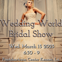 Wedding World Bridal Show March 15 2023 Kenner Louisiana